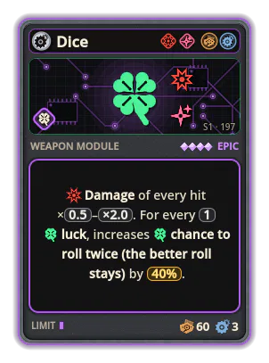 Dice: Damage of every hit ×0.5–×2.0. For every 1 luck, increases chance to roll twice (the better roll stays) by 40%.
