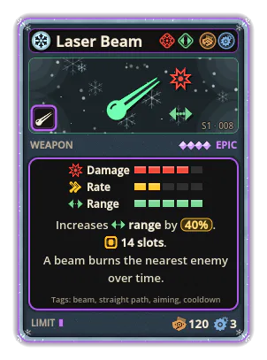 Laser Beam: A beam aims at the nearest enemy and burns it over time. 14 slots Range +40%