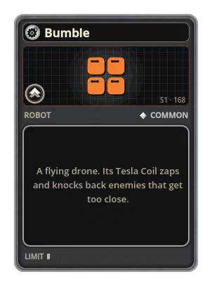Bumble: A flying drone. Its Tesla Coil zaps and knocks back enemies that get too close.