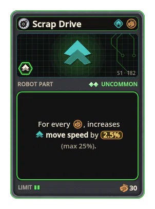 Scrap Drive: +2.5% Move speed per icon: Scrap (max +25%)