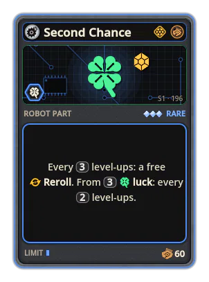 Second Chance: Every 3 level-ups: a free Reroll. From 3 luck: every 2 level-ups.