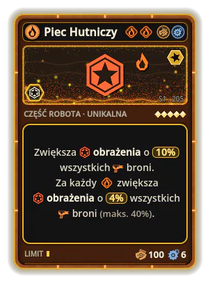 Piec Hutniczy: +10% Obrażenia wszystkich broni +4% Obrażenia wszystkich broni za każdą ikonę: Ogień (maks. +40%)