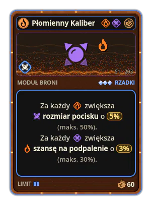 Płomienny Kaliber: +5% Rozmiar pocisku za każdą ikonę: Ogień (maks. +50%) +3% Ogień za każdą ikonę: Kaliber (maks. +30%)