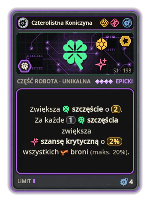 Czterolistna Koniczyna: +2 Szczęście (rzadsze karty) Za każde 1 szczęścia zwiększa szansę krytyczną o 2% (maks. 20%).