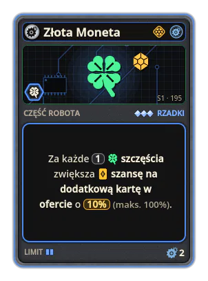 Złota Moneta: Za każde 1 szczęścia zwiększa szansę na dodatkową kartę w ofercie o 10% (maks. 100%).