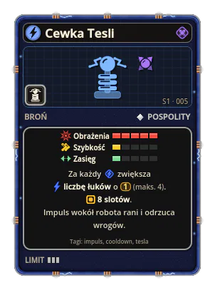 Cewka Tesli: Impuls wokół robota rani i odrzuca wrogów. 8 slotów Za każdy  zwiększa liczbę łuków o 1 (maks. 4).