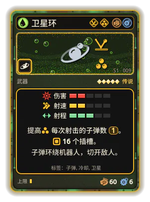 卫星环: 很少发射子弹，子弹沿缓慢的轨道绕机器人长时间环绕，切开路上的敌人。子弹在圆周上均匀分布。 16 个插槽 每次射击 +1 发射物